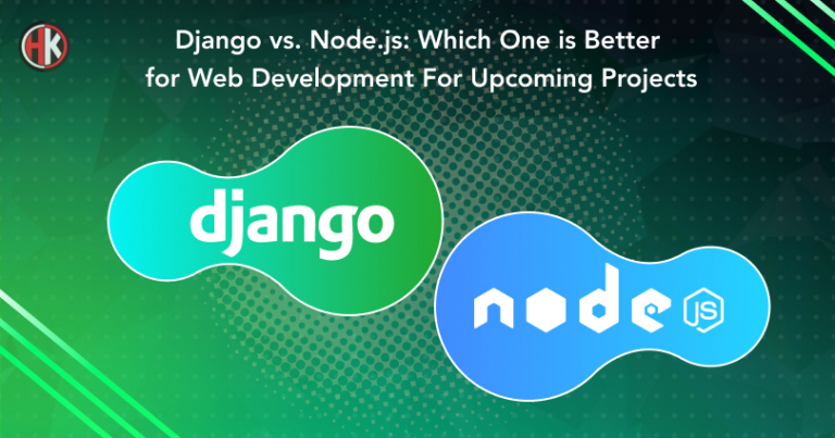 Django Vs Node.js: Which One is Better for Web Development for Your Upcoming Projects