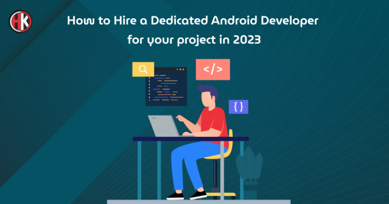 How to Hire a Dedicated Android Developer for your Project in 2023