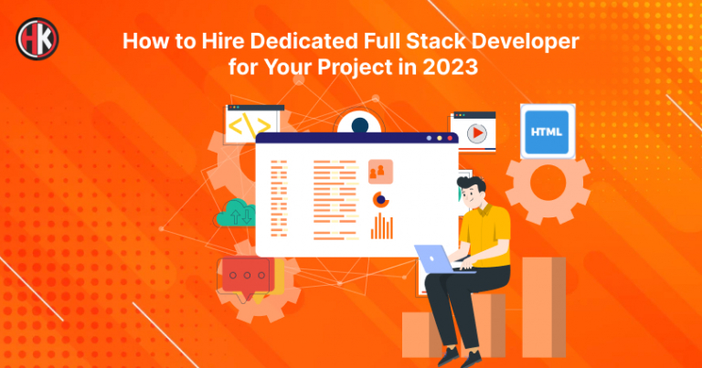 How to Hire a Dedicated Full-Stack Developer for Your Project in 2023