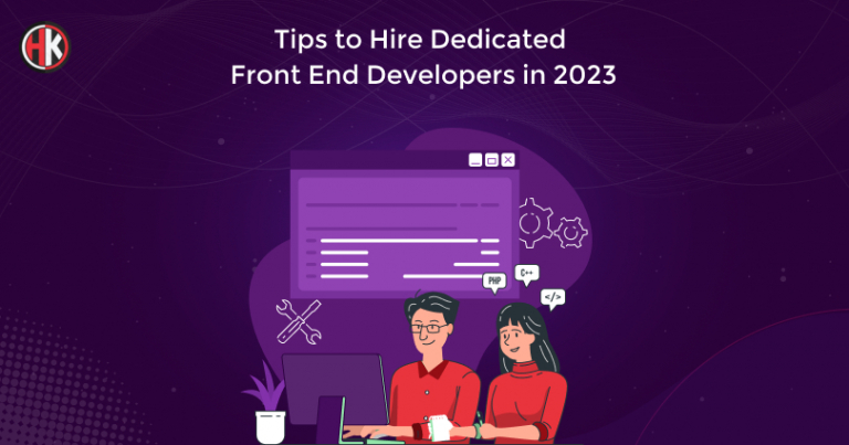 Tips to Hire Dedicated Front-End Developers for your Next project in 2023